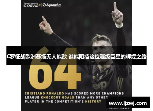 C罗征战欧洲赛场无人能敌 谁能阻挡这位超级巨星的辉煌之路
