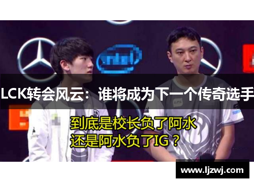 LCK转会风云：谁将成为下一个传奇选手