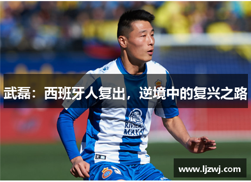 武磊：西班牙人复出，逆境中的复兴之路