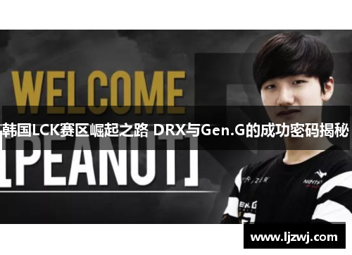 韩国LCK赛区崛起之路 DRX与Gen.G的成功密码揭秘